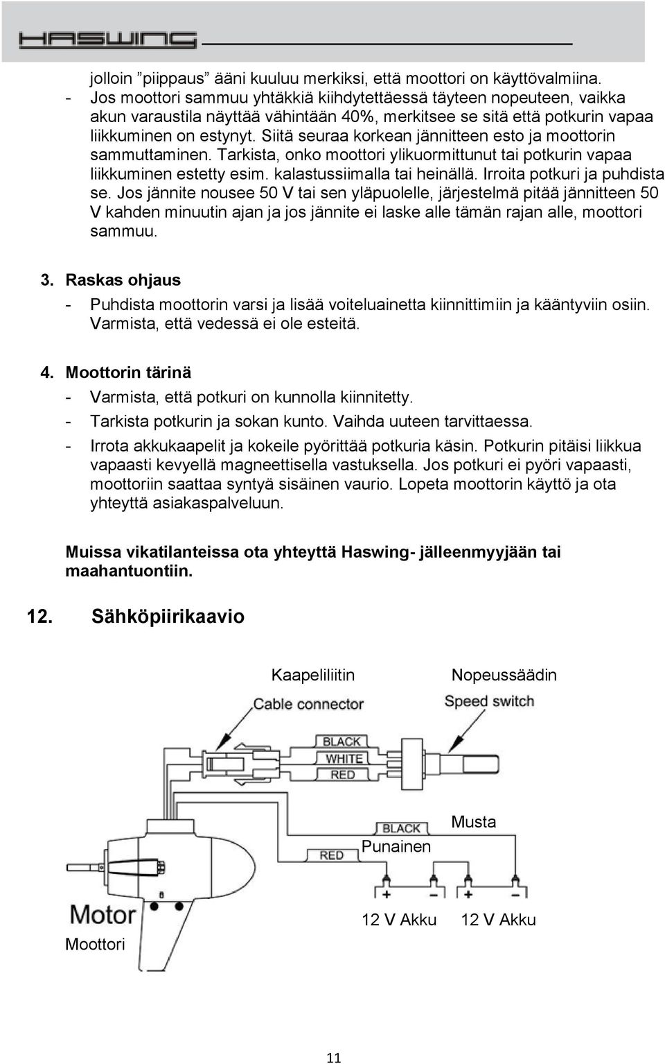 Siitä seuraa korkean jännitteen esto ja moottorin sammuttaminen. Tarkista, onko moottori ylikuormittunut tai potkurin vapaa liikkuminen estetty esim. kalastussiimalla tai heinällä.