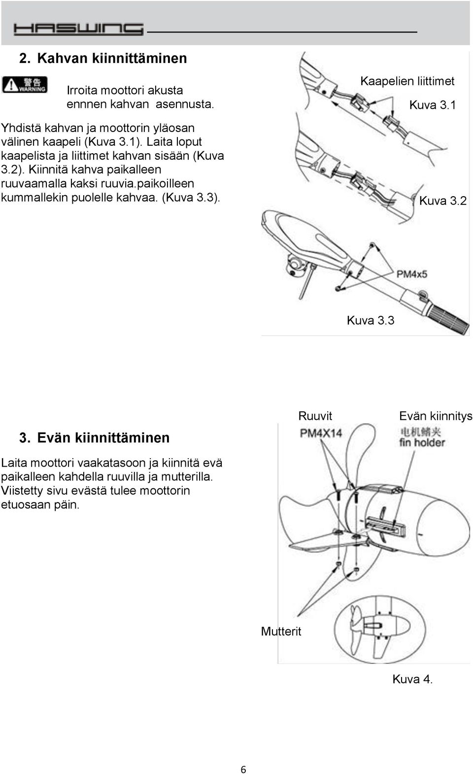 paikoilleen kummallekin puolelle kahvaa. (Kuva 3.3). Kaapelien liittimet Kuva 3.1 Kuva 3.2 Kuva 3.3 3.