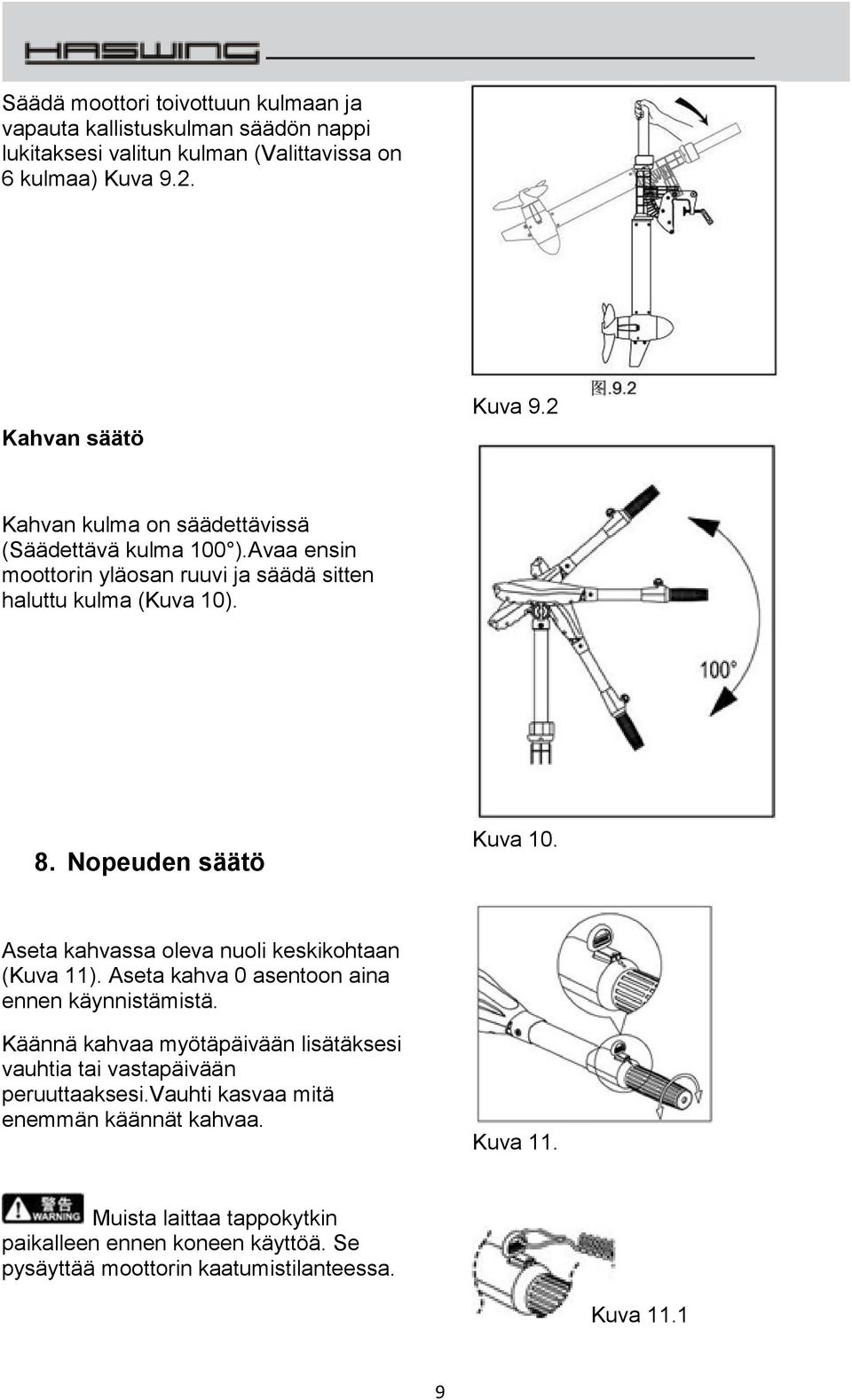 Aseta kahvassa oleva nuoli keskikohtaan (Kuva 11). Aseta kahva 0 asentoon aina ennen käynnistämistä.