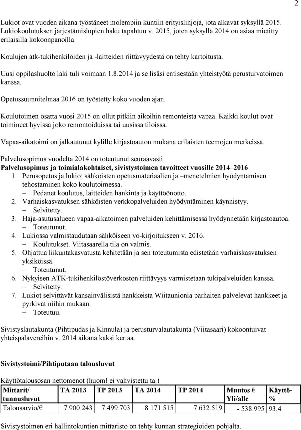 2014 ja se lisäsi entisestään yhteistyötä perusturvatoimen kanssa. Opetussuunnitelmaa 2016 on työstetty koko vuoden ajan. Koulutoimen osatta vuosi 2015 on ollut pitkiin aikoihin remonteista vapaa.