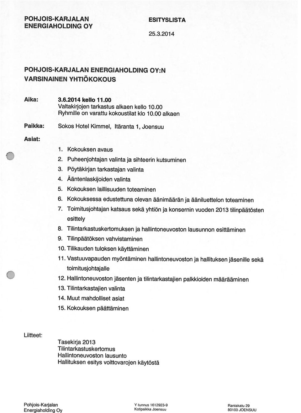 Kokouksessa edustettuna olevan äänimäärän ja ääniluettelon toteaminen 7. Toimitusjohtajan katsaus sekä yhtiön ja konsernin vuoden 2013 tilinpäätösten 8.