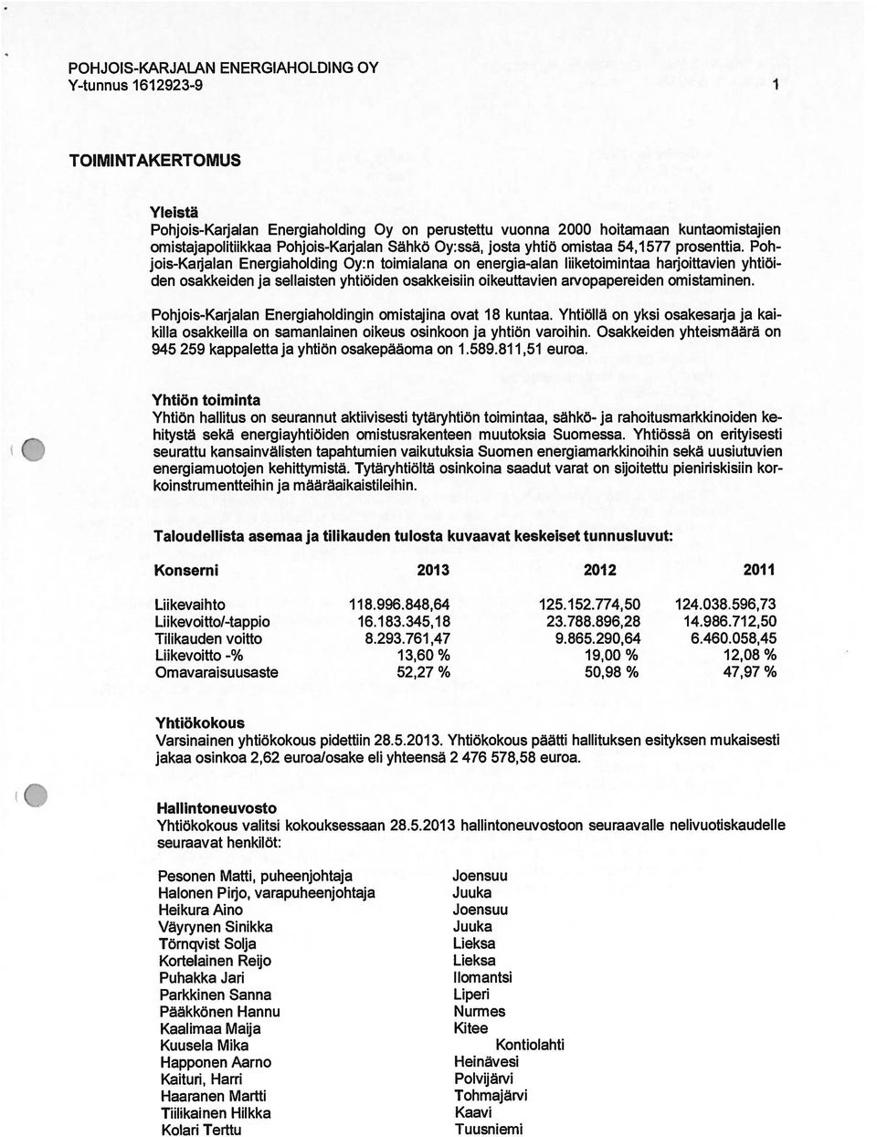 Poh jois-karjalan Energiaholding Oy:n toimialana on energia-alan liiketoimintaa harjoittavien yhtiöi den osakkeiden ja sellaisten yhtiöiden osakkeisiin oikeuttavien arvopapereiden omistaminen.