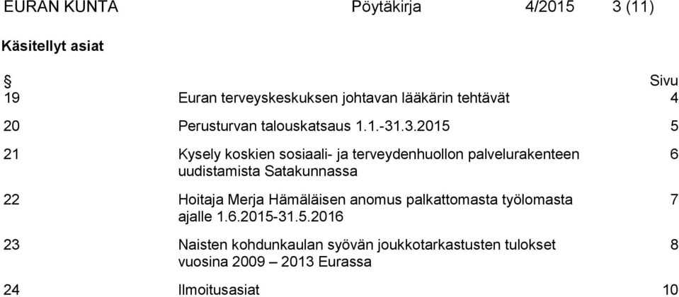 .3.2015 5 21 Kysely koskien sosiaali- ja terveydenhuollon palvelurakenteen uudistamista Satakunnassa 22 Hoitaja