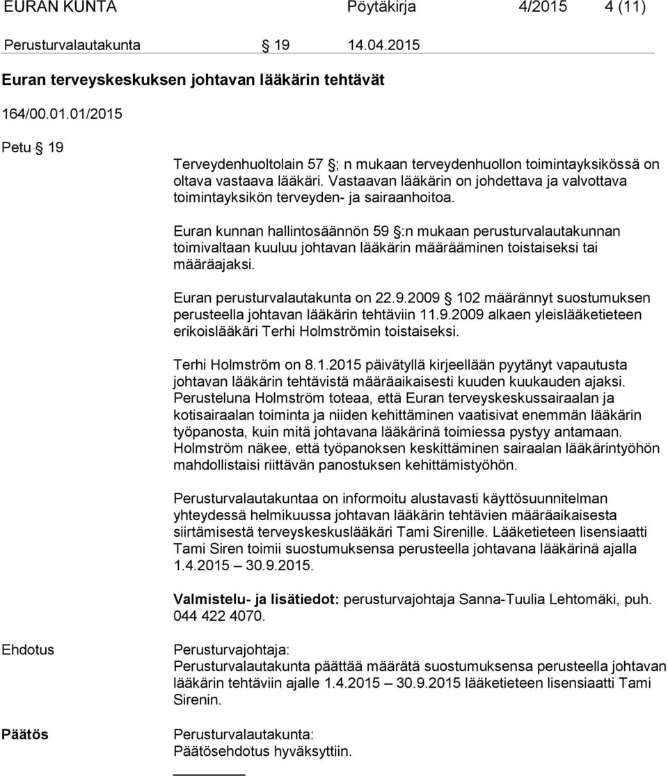 Euran kunnan hallintosäännön 59 :n mukaan perusturvalautakunnan toimivaltaan kuuluu johtavan lääkärin määrääminen toistaiseksi tai määräajaksi. Euran perusturvalautakunta on 22.9.2009 102 määrännyt suostumuksen perusteella johtavan lääkärin tehtäviin 11.