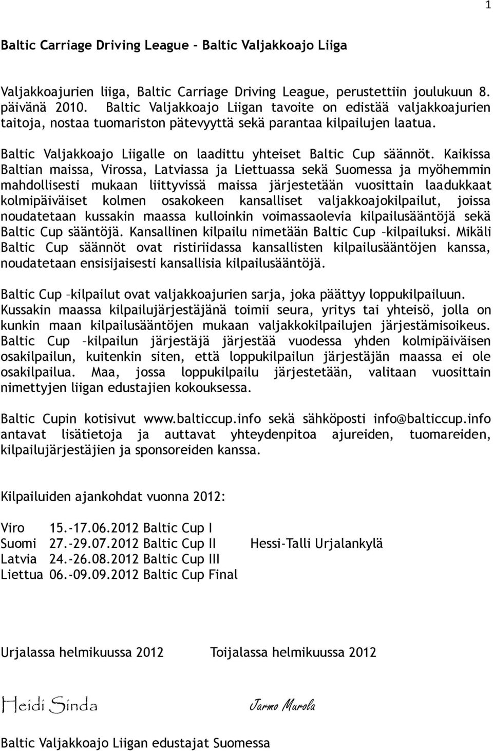 Baltic Valjakkoajo Liigalle on laadittu yhteiset Baltic Cup säännöt.