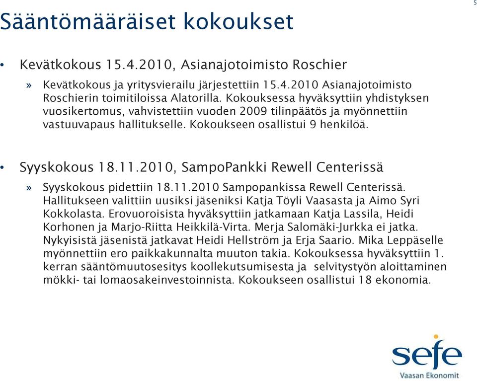 2010, SampoPankki Rewell Centerissä» Syyskokous pidettiin 18.11.2010 Sampopankissa Rewell Centerissä. Hallitukseen valittiin uusiksi jäseniksi Katja Töyli Vaasasta ja Aimo Syri Kokkolasta.