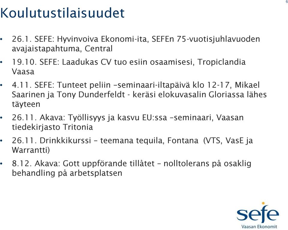 SEFE: Tunteet peliin seminaari-iltapäivä klo 12-17, Mikael Saarinen ja Tony Dunderfeldt - keräsi elokuvasalin Gloriassa lähes täyteen 26.11.