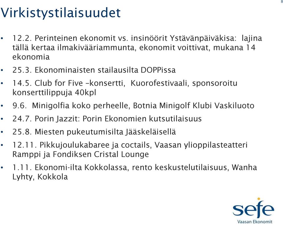 3. Ekonominaisten stailausilta DOPPissa 14.5. Club for Five konsertti, Kuorofestivaali, sponsoroitu konserttilippuja 40kpl 9.6.