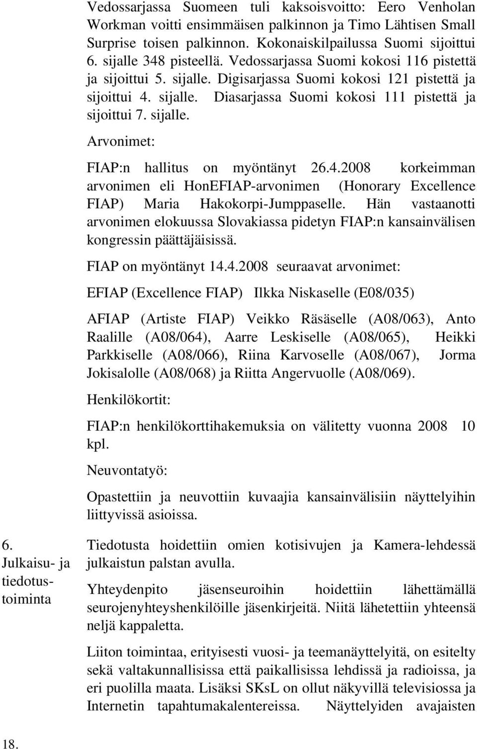 sijalle. Arvonimet: FIAP:n hallitus on myöntänyt 26.4.2008 korkeimman arvonimen eli HonEFIAP arvonimen (Honorary Excellence FIAP) Maria Hakokorpi Jumppaselle.