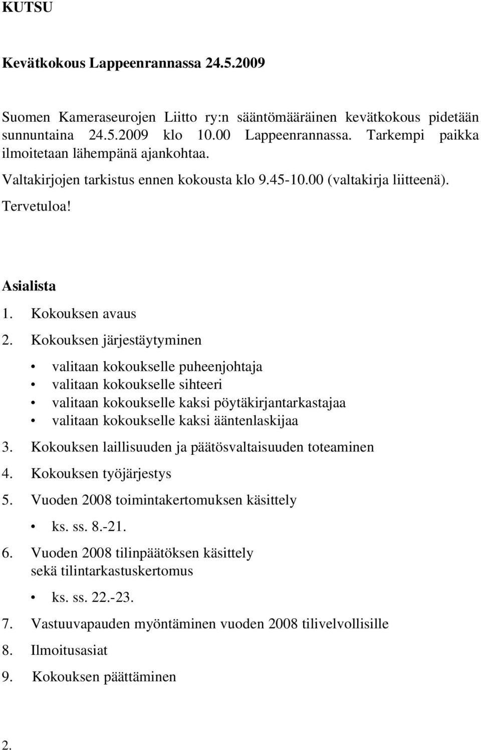 Kokouksen järjestäytyminen valitaan kokoukselle puheenjohtaja valitaan kokoukselle sihteeri valitaan kokoukselle kaksi pöytäkirjantarkastajaa valitaan kokoukselle kaksi ääntenlaskijaa 3.