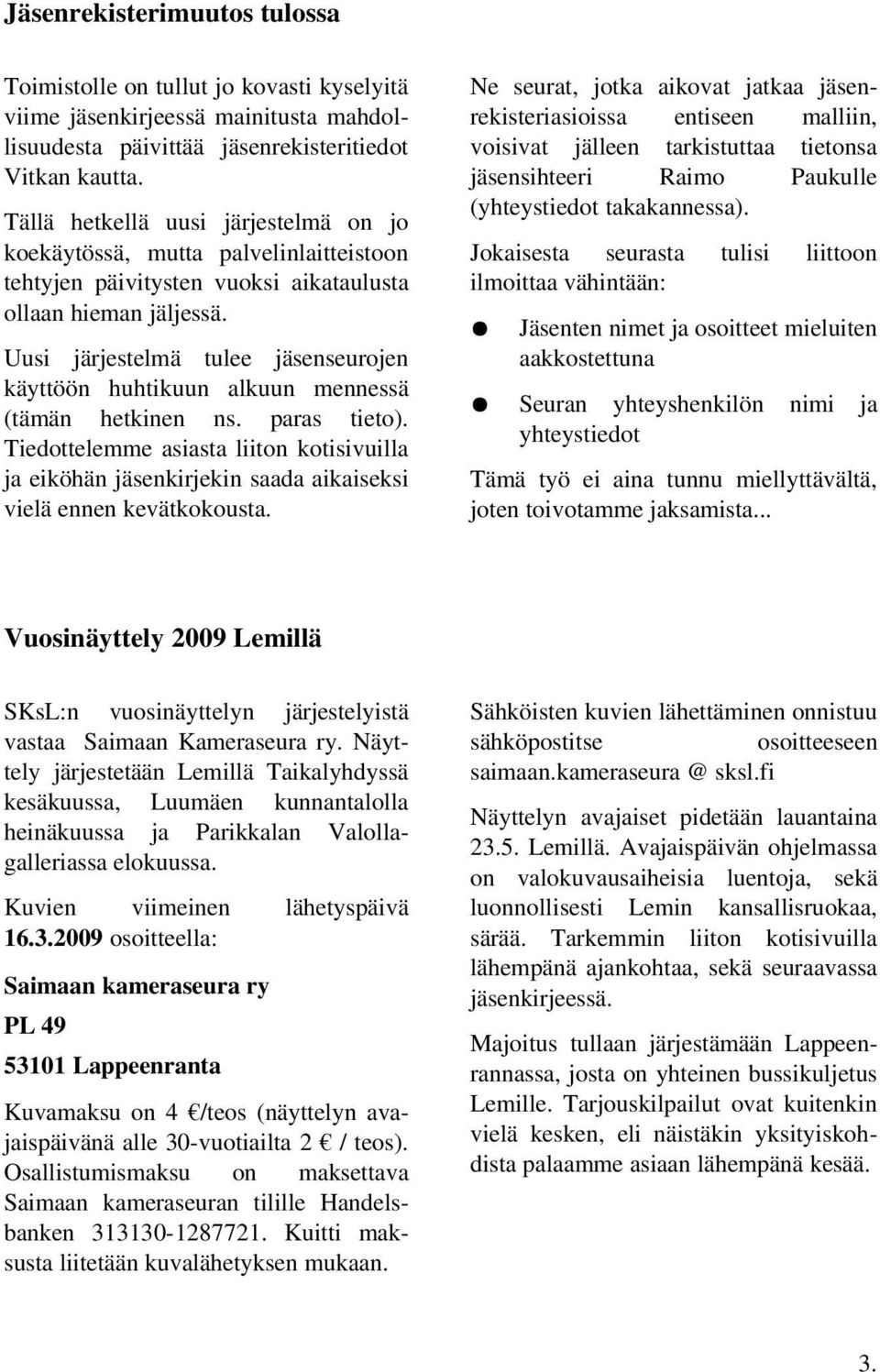 Uusi järjestelmä tulee jäsenseurojen käyttöön huhtikuun alkuun mennessä (tämän hetkinen ns. paras tieto).