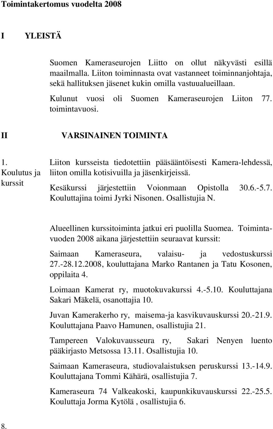 II VARSINAINEN TOIMINTA 1. Koulutus ja kurssit Liiton kursseista tiedotettiin pääsääntöisesti Kamera lehdessä, liiton omilla kotisivuilla ja jäsenkirjeissä.