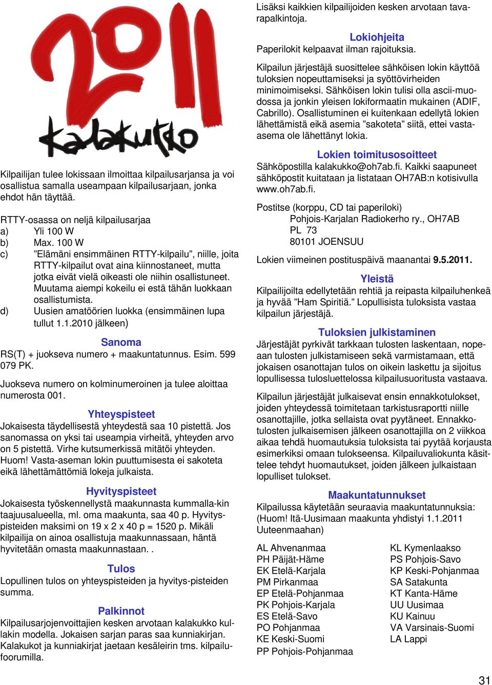 Sähköisen lokin tulisi olla ascii-muodossa ja jonkin yleisen lokiformaatin mukainen (ADIF, Cabrillo).