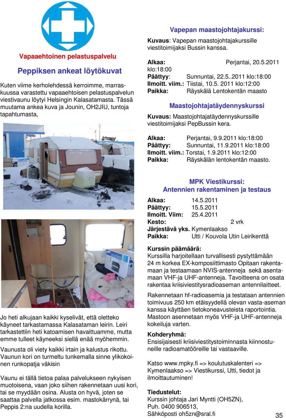 2011 klo:18:00 Päättyy: Sunnuntai, 22.5..2011 klo:18:00 Ilmoitt. viim.: Tiistai, 10.5. 2011 klo:12:00 Paikka: Räyskälä Lentokentän maasto Maastojohtajatäydennyskurssi Kuvaus: Maastojohtajatäydennyskurssille viestitoimijaksi PepBussin kera.