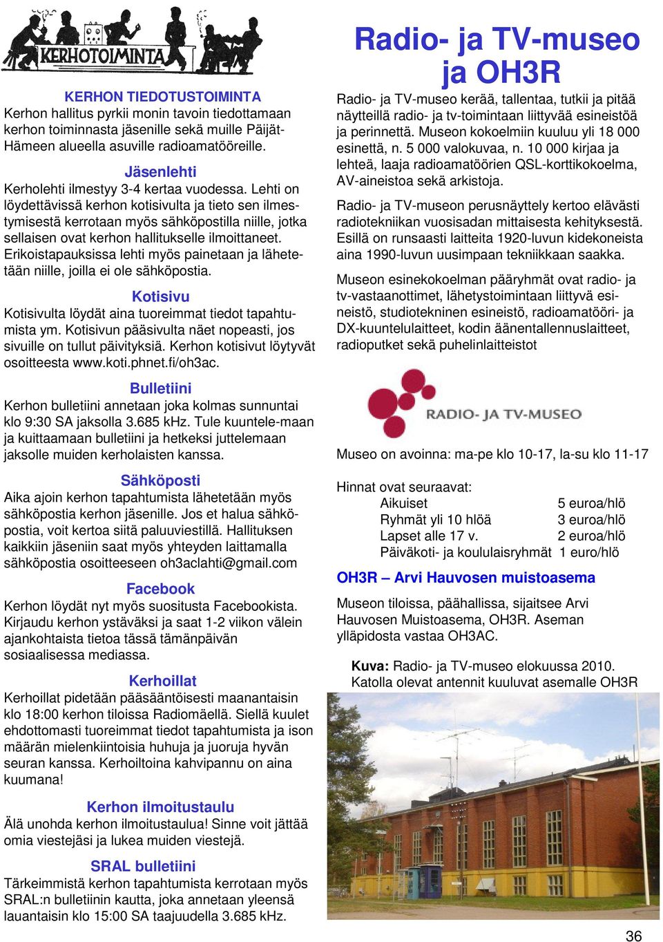 Lehti on löydettävissä kerhon kotisivulta ja tieto sen ilmestymisestä kerrotaan myös sähköpostilla niille, jotka sellaisen ovat kerhon hallitukselle ilmoittaneet.