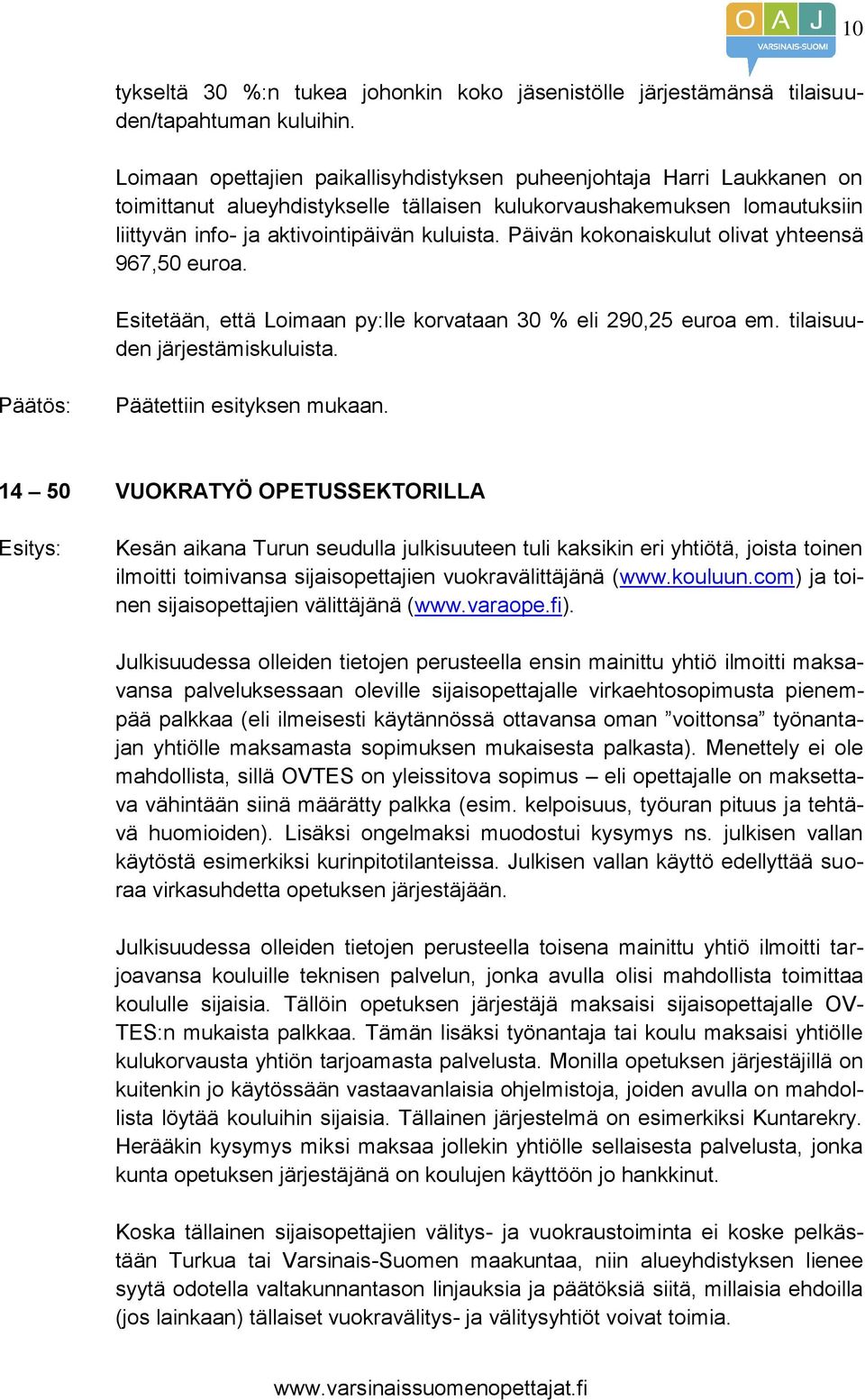 Päivän kokonaiskulut olivat yhteensä 967,50 euroa. Esitetään, että Loimaan py:lle korvataan 30 % eli 290,25 euroa em. tilaisuuden järjestämiskuluista. Päätettiin esityksen mukaan.