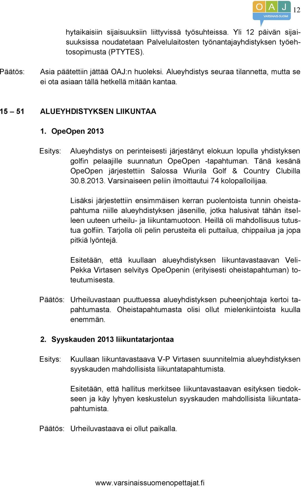 OpeOpen 2013 Alueyhdistys on perinteisesti järjestänyt elokuun lopulla yhdistyksen golfin pelaajille suunnatun OpeOpen -tapahtuman.