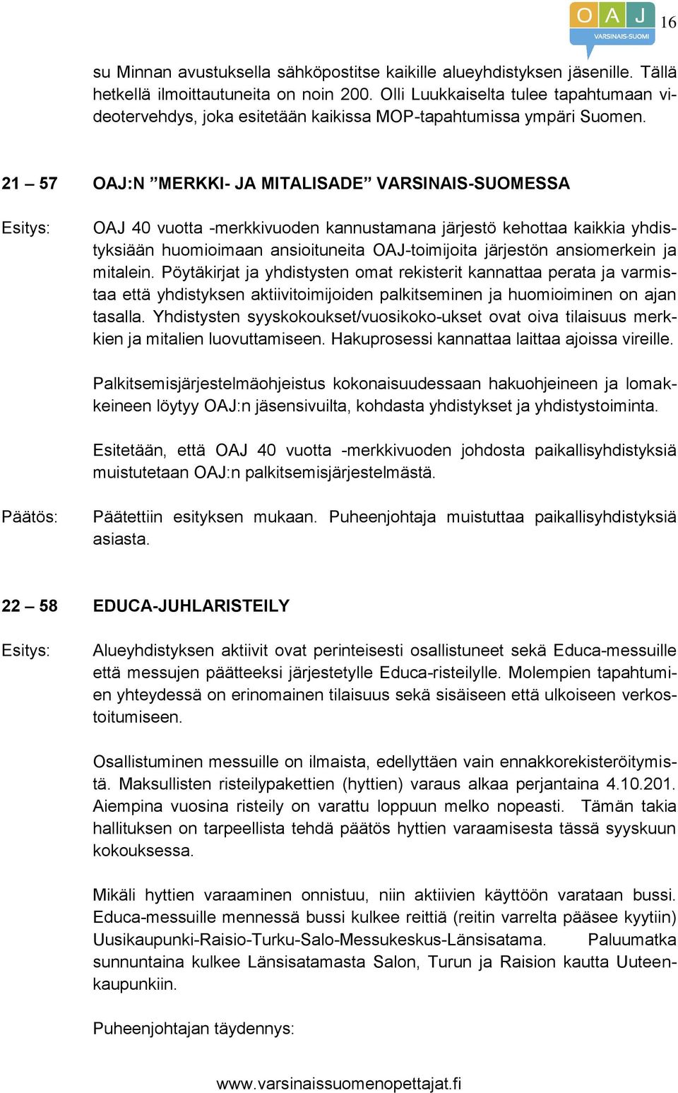 21 57 OAJ:N MERKKI- JA MITALISADE VARSINAIS-SUOMESSA OAJ 40 vuotta -merkkivuoden kannustamana järjestö kehottaa kaikkia yhdistyksiään huomioimaan ansioituneita OAJ-toimijoita järjestön ansiomerkein