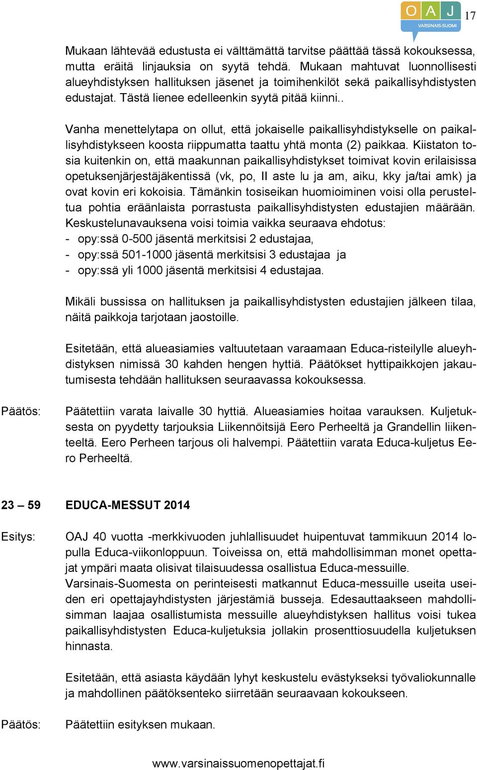 . Vanha menettelytapa on ollut, että jokaiselle paikallisyhdistykselle on paikallisyhdistykseen koosta riippumatta taattu yhtä monta (2) paikkaa.