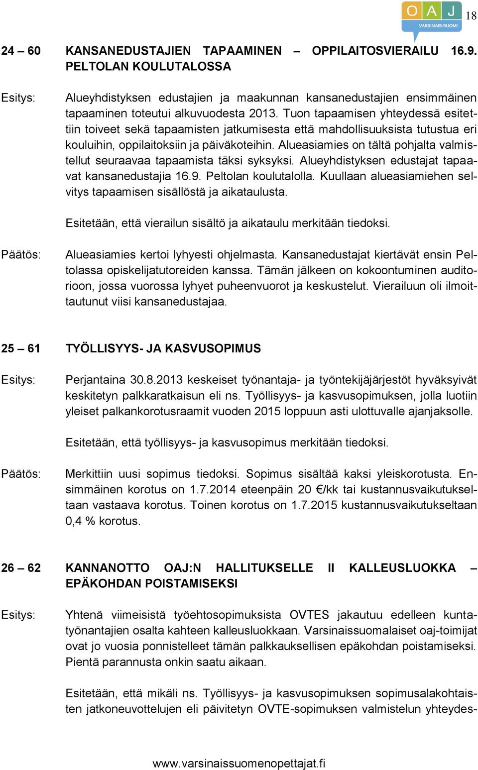 Alueasiamies on tältä pohjalta valmistellut seuraavaa tapaamista täksi syksyksi. Alueyhdistyksen edustajat tapaavat kansanedustajia 16.9. Peltolan koulutalolla.