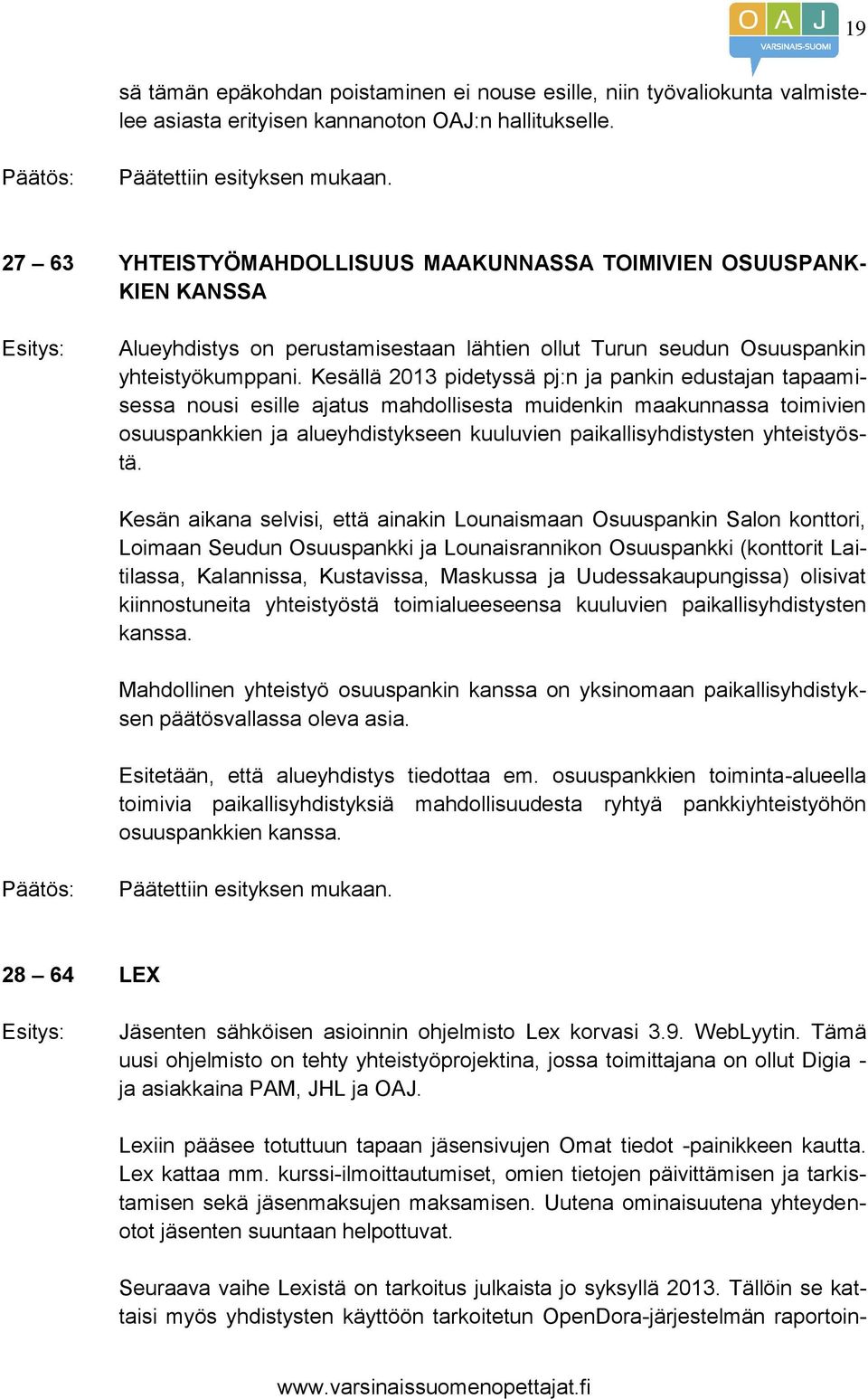 Kesällä 2013 pidetyssä pj:n ja pankin edustajan tapaamisessa nousi esille ajatus mahdollisesta muidenkin maakunnassa toimivien osuuspankkien ja alueyhdistykseen kuuluvien paikallisyhdistysten