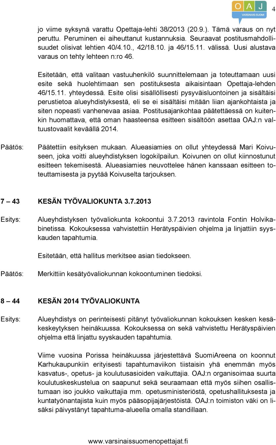 Esitetään, että valitaan vastuuhenkilö suunnittelemaan ja toteuttamaan uusi esite sekä huolehtimaan sen postituksesta aikaisintaan Opettaja-lehden 46/15.11. yhteydessä.