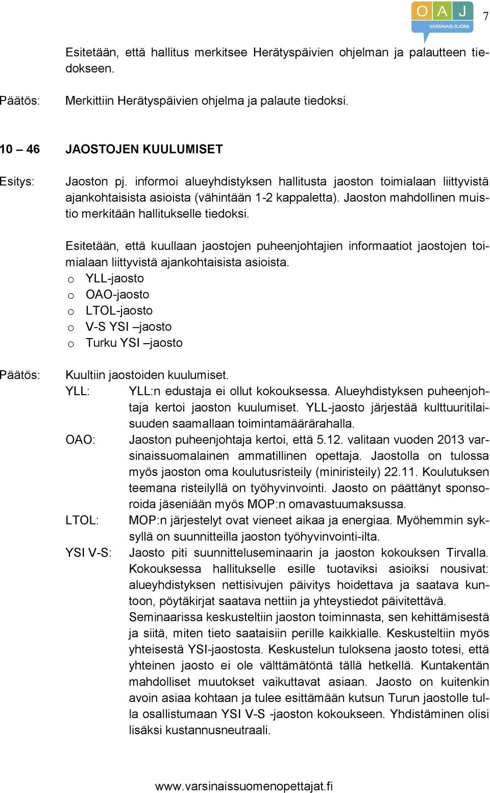 Esitetään, että kuullaan jaostojen puheenjohtajien informaatiot jaostojen toimialaan liittyvistä ajankohtaisista asioista.