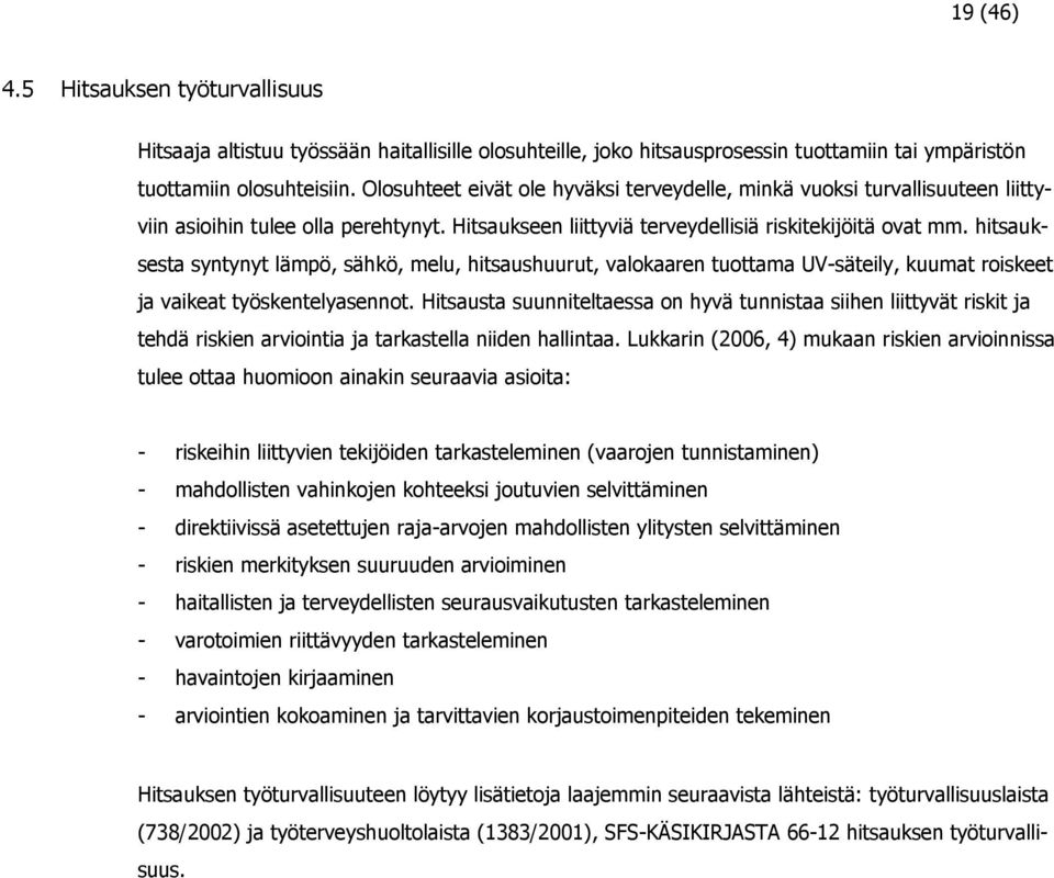 hitsauksesta syntynyt lämpö, sähkö, melu, hitsaushuurut, valokaaren tuottama UV-säteily, kuumat roiskeet ja vaikeat työskentelyasennot.