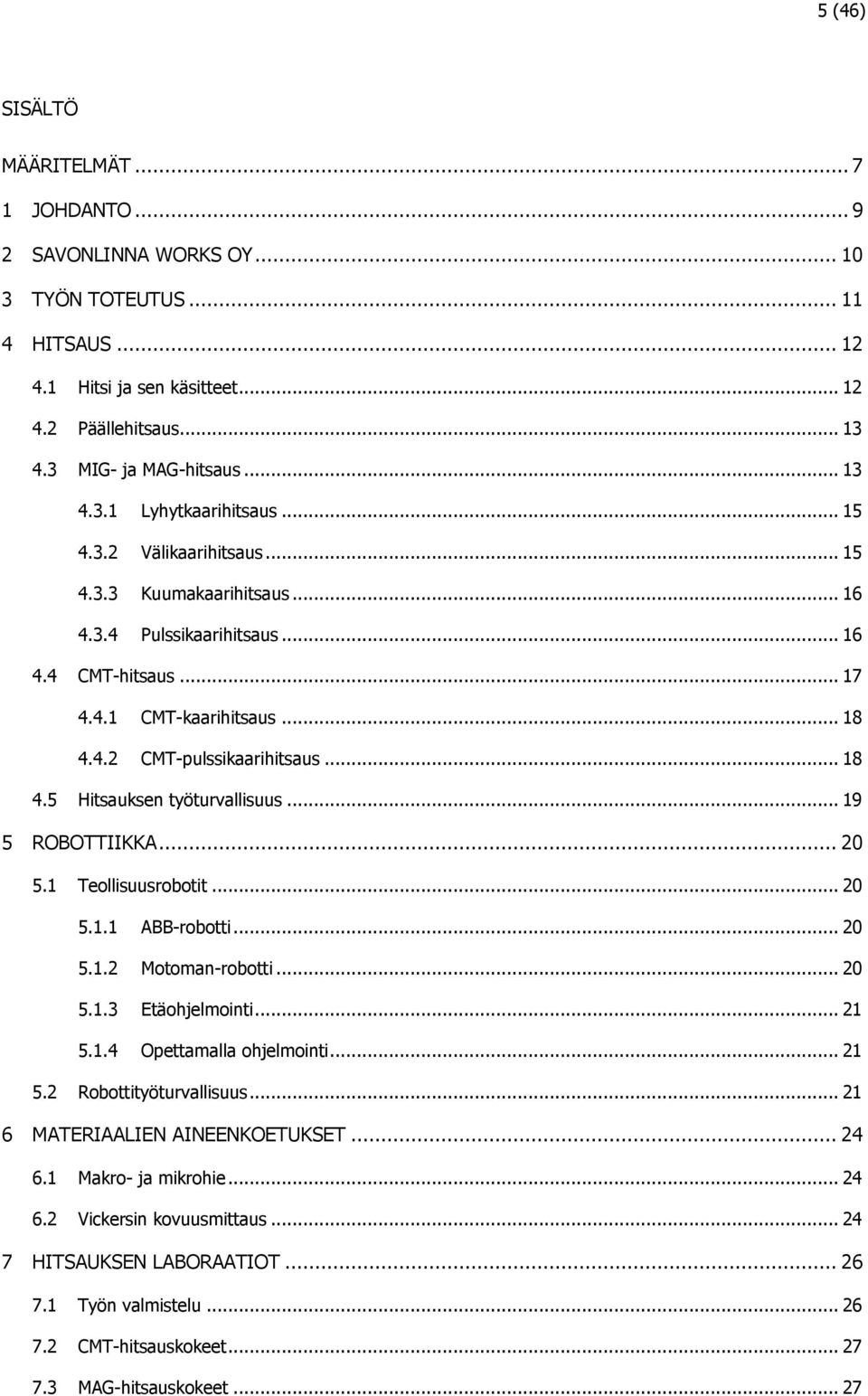 .. 18 4.5 Hitsauksen työturvallisuus... 19 5 ROBOTTIIKKA... 20 5.1 Teollisuusrobotit... 20 5.1.1 ABB-robotti... 20 5.1.2 Motoman-robotti... 20 5.1.3 Etäohjelmointi... 21 5.1.4 Opettamalla ohjelmointi.