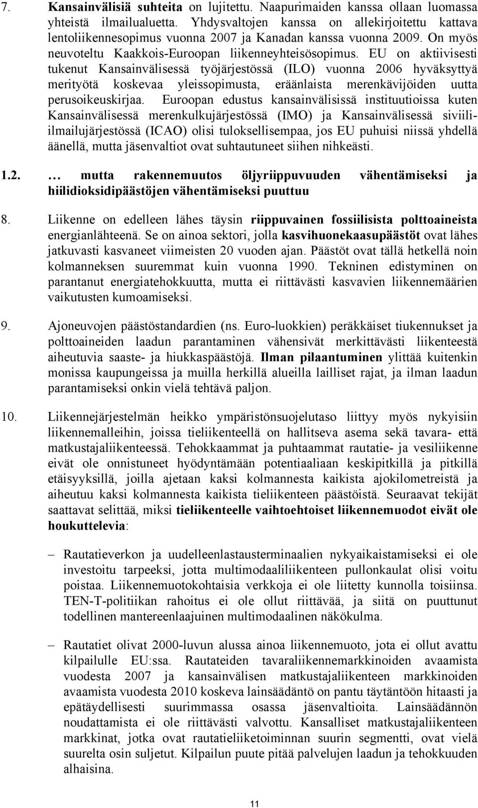 EU on aktiivisesti tukenut Kansainvälisessä työjärjestössä (ILO) vuonna 2006 hyväksyttyä merityötä koskevaa yleissopimusta, eräänlaista merenkävijöiden uutta perusoikeuskirjaa.