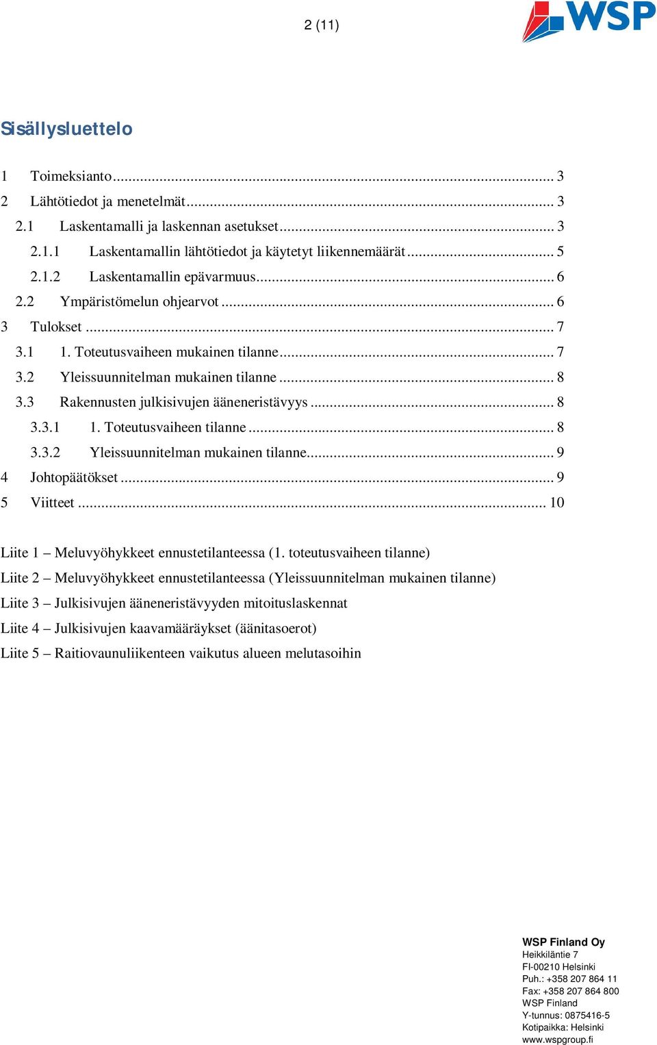 .. 8 3.3.2 Yleissuunnitelman mukainen tilanne... 9 4 Johtopäätökset... 9 5 Viitteet... 10 Liite 1 Meluvyöhykkeet ennustetilanteessa (1.