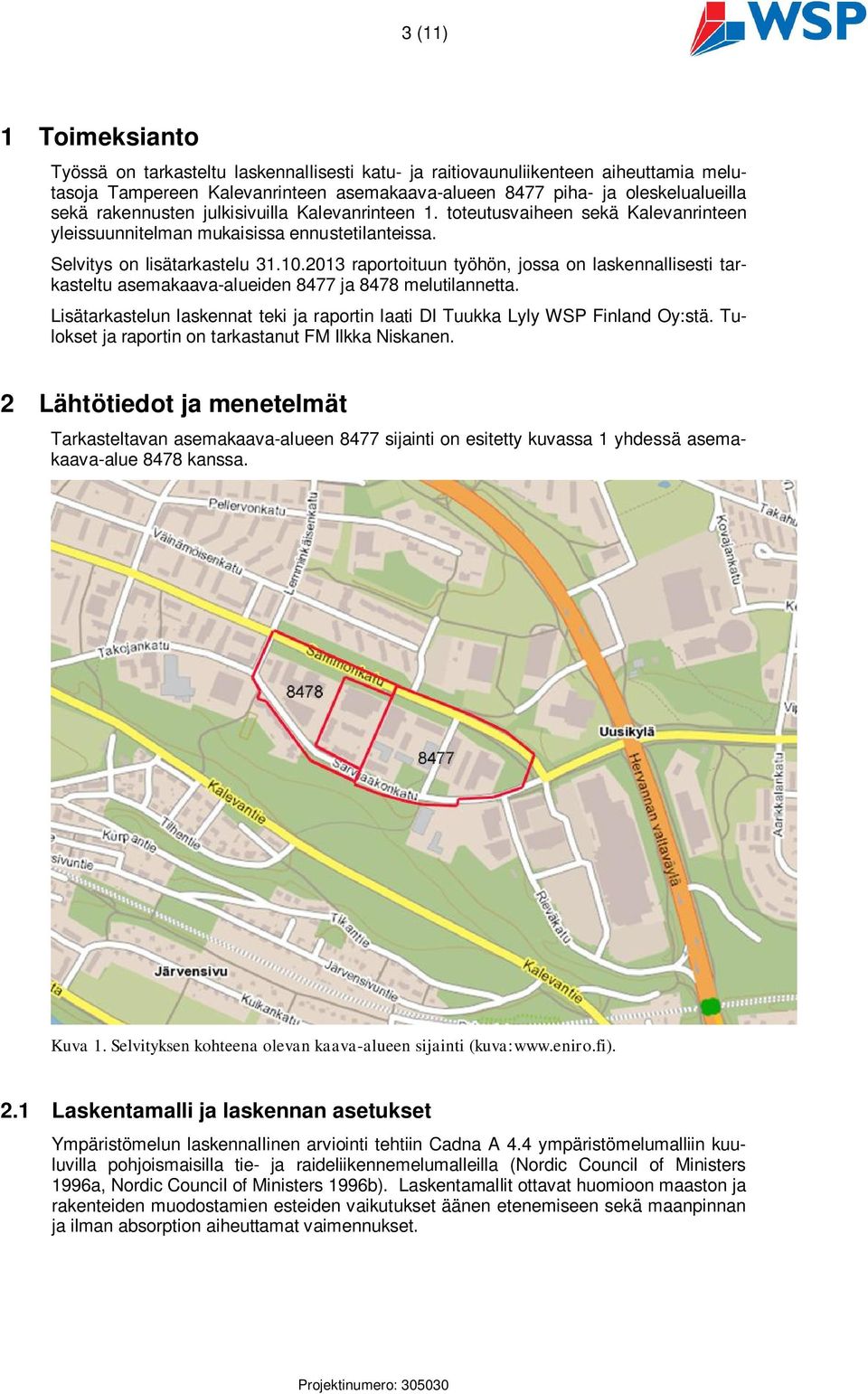 2013 raportoituun työhön, jossa on laskennallisesti tarkasteltu asemakaava-alueiden 87 ja 88 melutilannetta. Lisätarkastelun laskennat teki ja raportin laati DI Tuukka Lyly :stä.