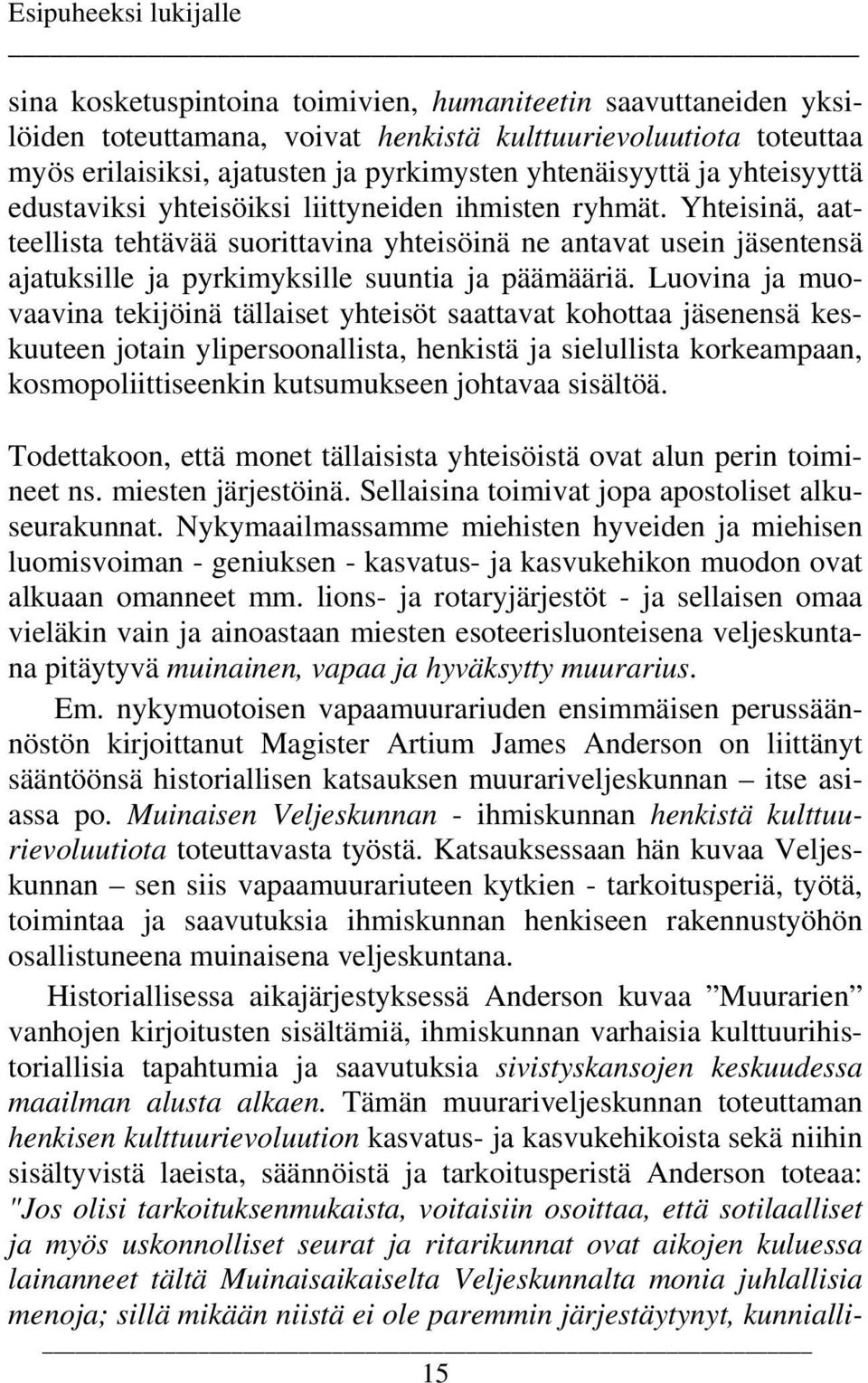 Yhteisinä, aatteellista tehtävää suorittavina yhteisöinä ne antavat usein jäsentensä ajatuksille ja pyrkimyksille suuntia ja päämääriä.