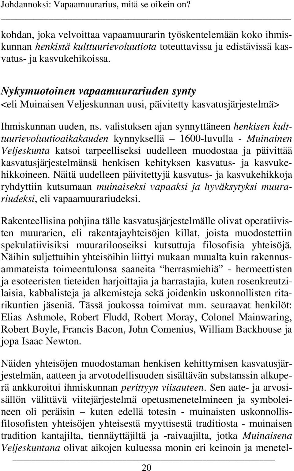 Nykymuotoinen vapaamuurariuden synty <eli Muinaisen Veljeskunnan uusi, päivitetty kasvatusjärjestelmä> Ihmiskunnan uuden, ns.