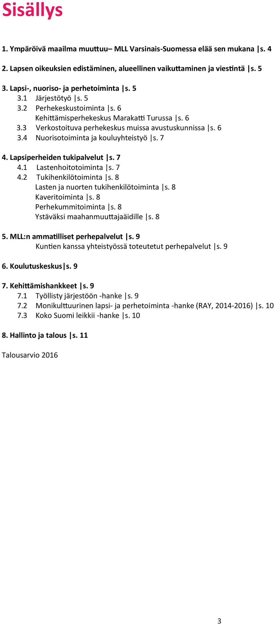 Lapsiperheiden tukipalvelut s. 7 4.1 Lastenhoitotoiminta s. 7 4.2 Tukihenkilötoiminta s. 8 Lasten ja nuorten tukihenkilötoiminta s. 8 Kaveritoiminta s. 8 Perhekummitoiminta s.