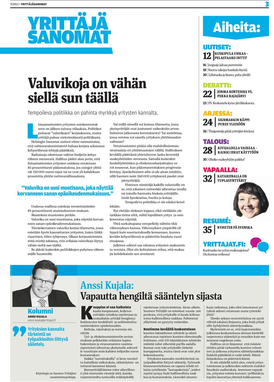 Helsingin Sanomat uutisoi viime sunnuntaina, että valtiovarainministeriö haluaa korjata sekavassa kehysriihessä tehtyjä päätöksiä. Ratkaisuja odotetaan valtion budjetin kehysriiheen mennessä.