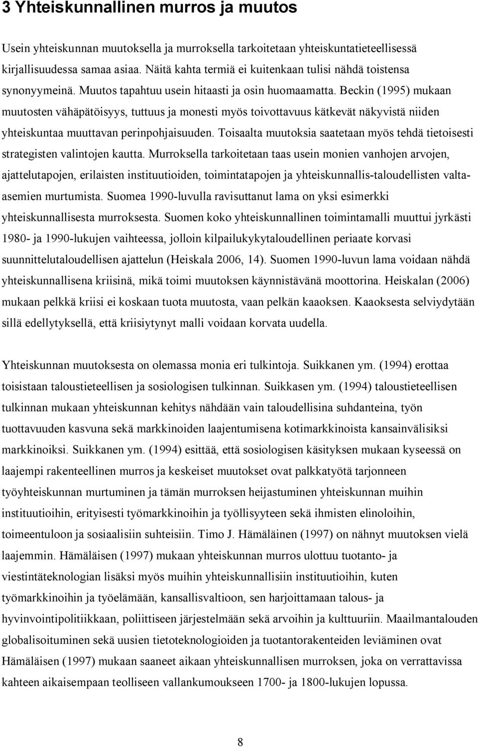 Beckin (1995) mukaan muutosten vähäpätöisyys, tuttuus ja monesti myös toivottavuus kätkevät näkyvistä niiden yhteiskuntaa muuttavan perinpohjaisuuden.