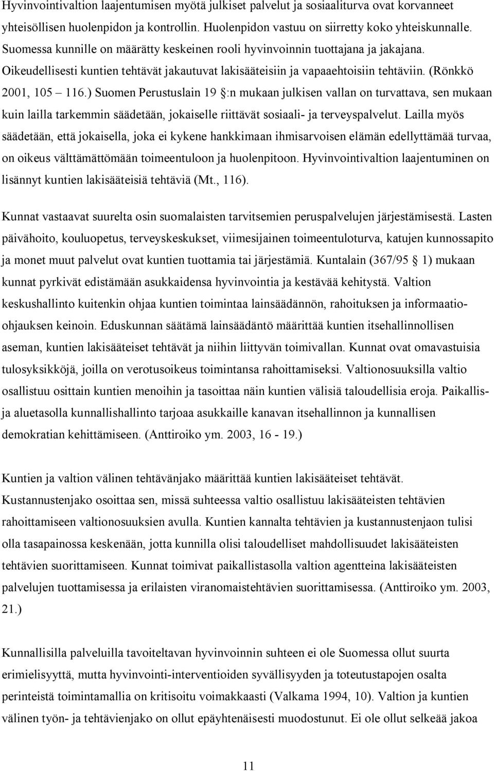 ) Suomen Perustuslain 19 :n mukaan julkisen vallan on turvattava, sen mukaan kuin lailla tarkemmin säädetään, jokaiselle riittävät sosiaali ja terveyspalvelut.