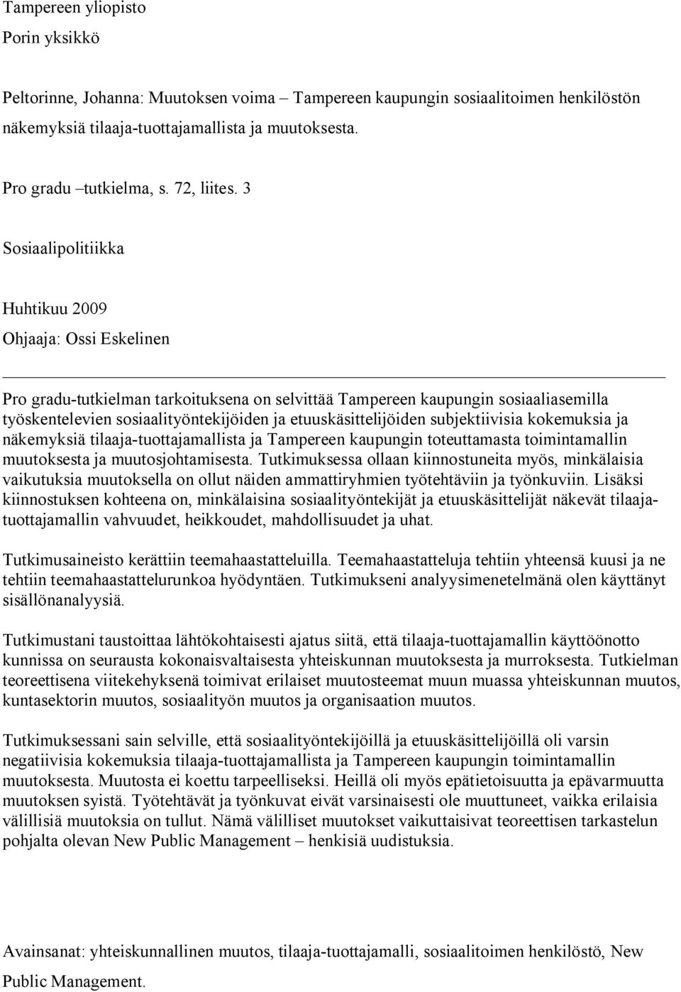 3 Sosiaalipolitiikka Huhtikuu 2009 Ohjaaja: Ossi Eskelinen Pro gradu tutkielman tarkoituksena on selvittää Tampereen kaupungin sosiaaliasemilla työskentelevien sosiaalityöntekijöiden ja