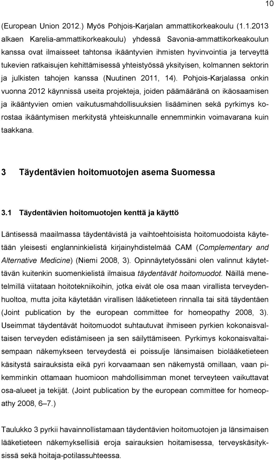 Pohjois-Karjalassa onkin vuonna 2012 käynnissä useita projekteja, joiden päämääränä on ikäosaamisen ja ikääntyvien omien vaikutusmahdollisuuksien lisääminen sekä pyrkimys korostaa ikääntymisen