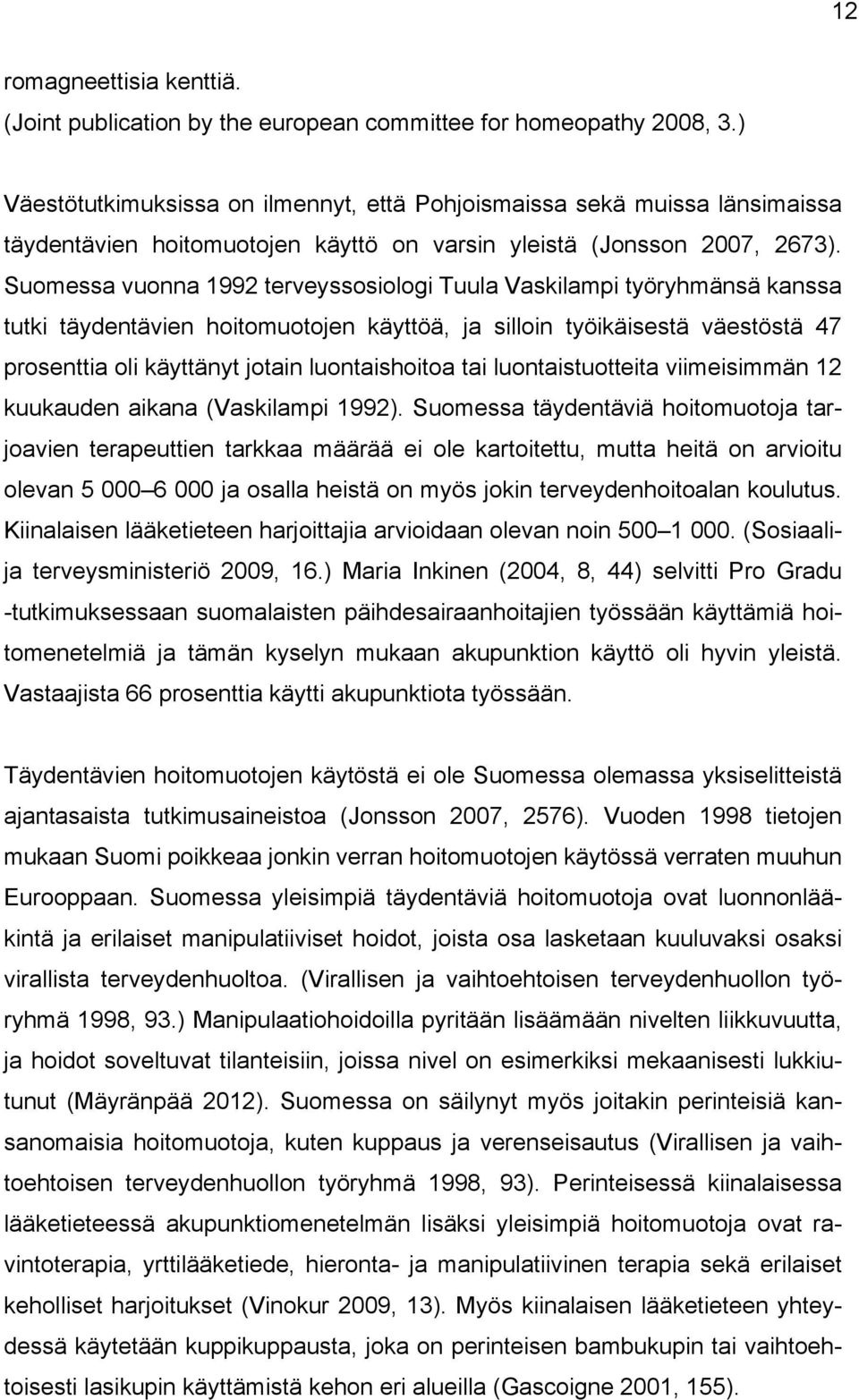 Suomessa vuonna 1992 terveyssosiologi Tuula Vaskilampi työryhmänsä kanssa tutki täydentävien hoitomuotojen käyttöä, ja silloin työikäisestä väestöstä 47 prosenttia oli käyttänyt jotain luontaishoitoa