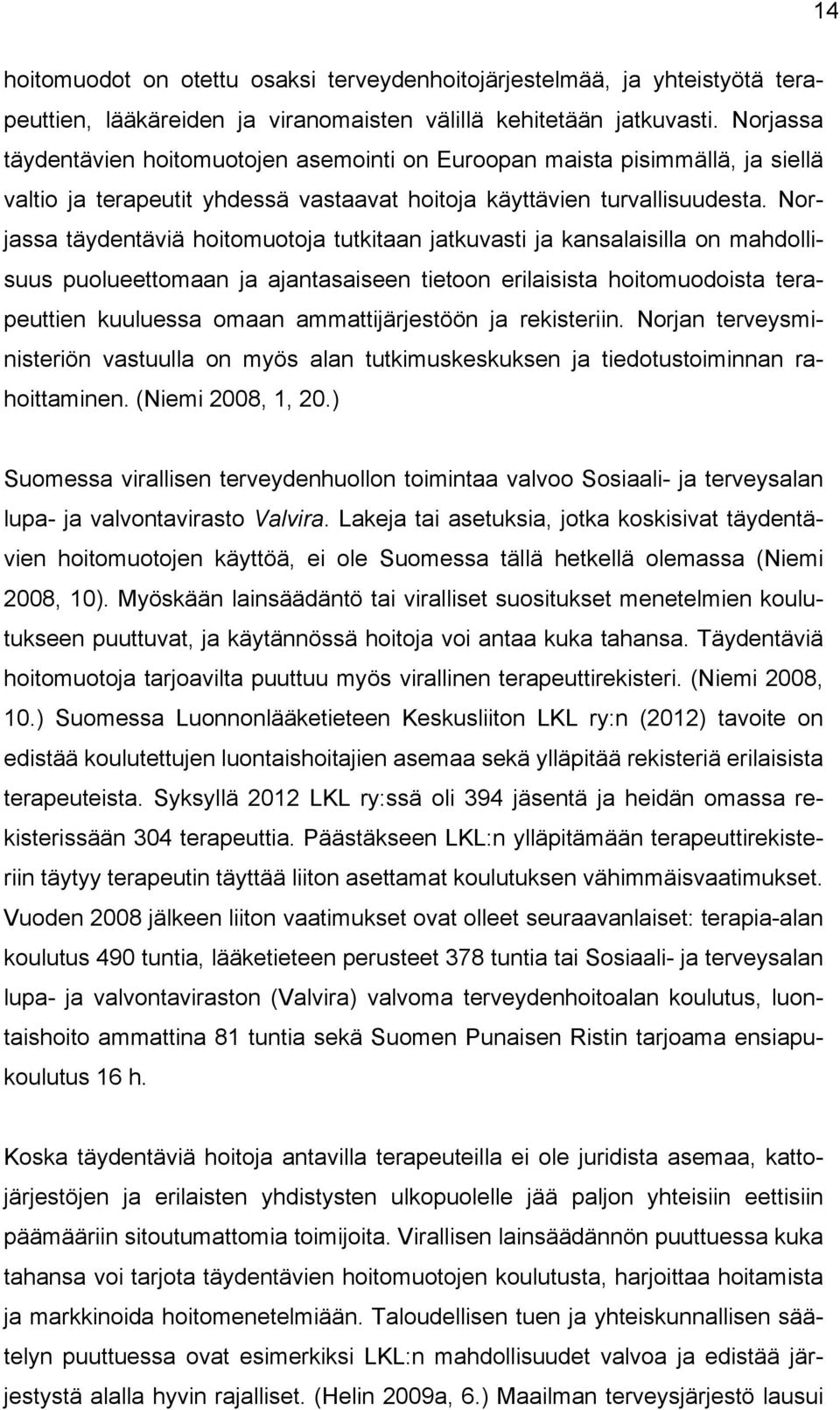 Norjassa täydentäviä hoitomuotoja tutkitaan jatkuvasti ja kansalaisilla on mahdollisuus puolueettomaan ja ajantasaiseen tietoon erilaisista hoitomuodoista terapeuttien kuuluessa omaan