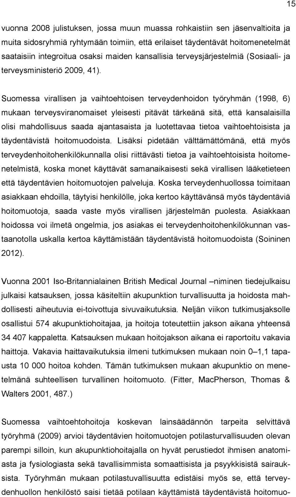 Suomessa virallisen ja vaihtoehtoisen terveydenhoidon työryhmän (1998, 6) mukaan terveysviranomaiset yleisesti pitävät tärkeänä sitä, että kansalaisilla olisi mahdollisuus saada ajantasaista ja