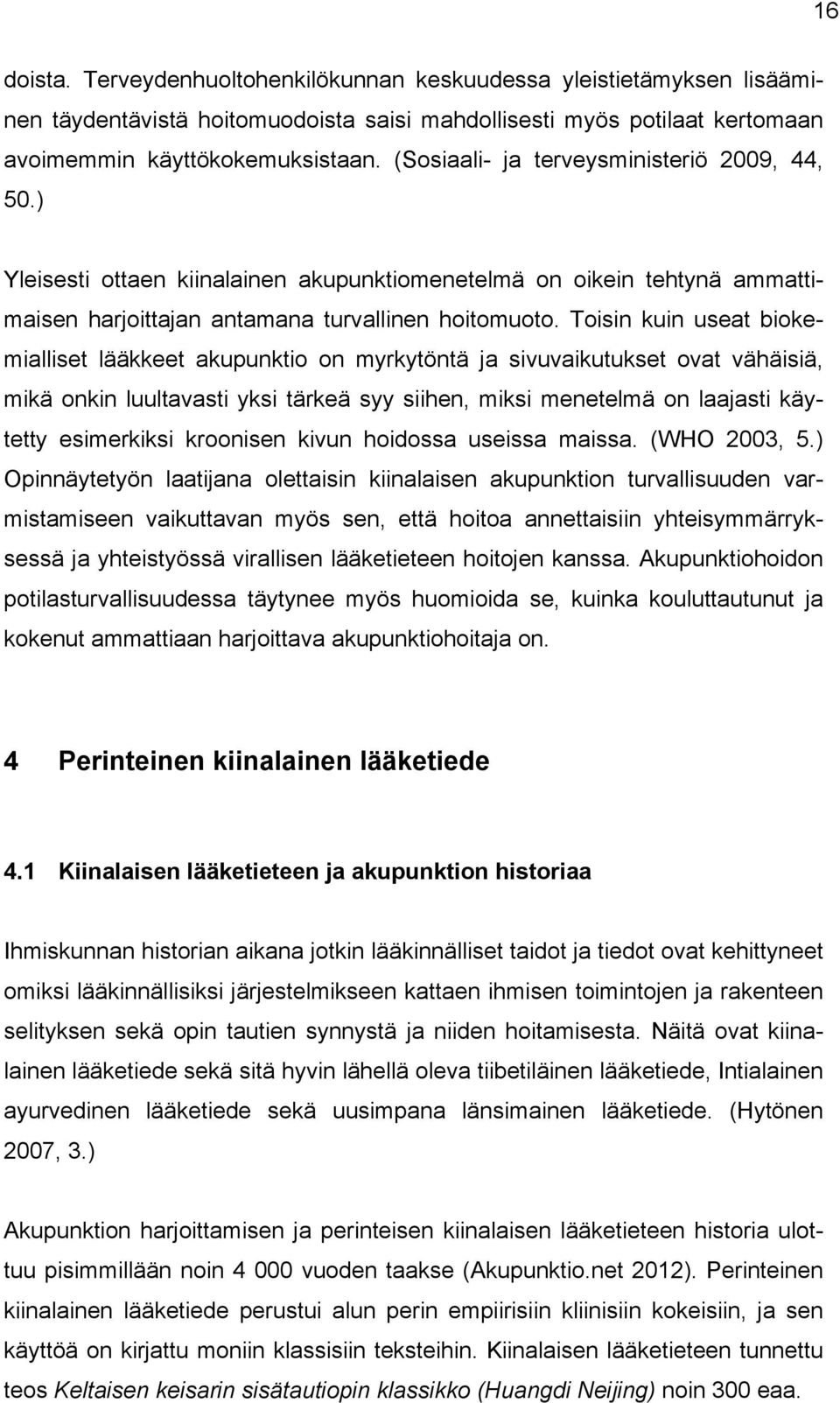 Toisin kuin useat biokemialliset lääkkeet akupunktio on myrkytöntä ja sivuvaikutukset ovat vähäisiä, mikä onkin luultavasti yksi tärkeä syy siihen, miksi menetelmä on laajasti käytetty esimerkiksi