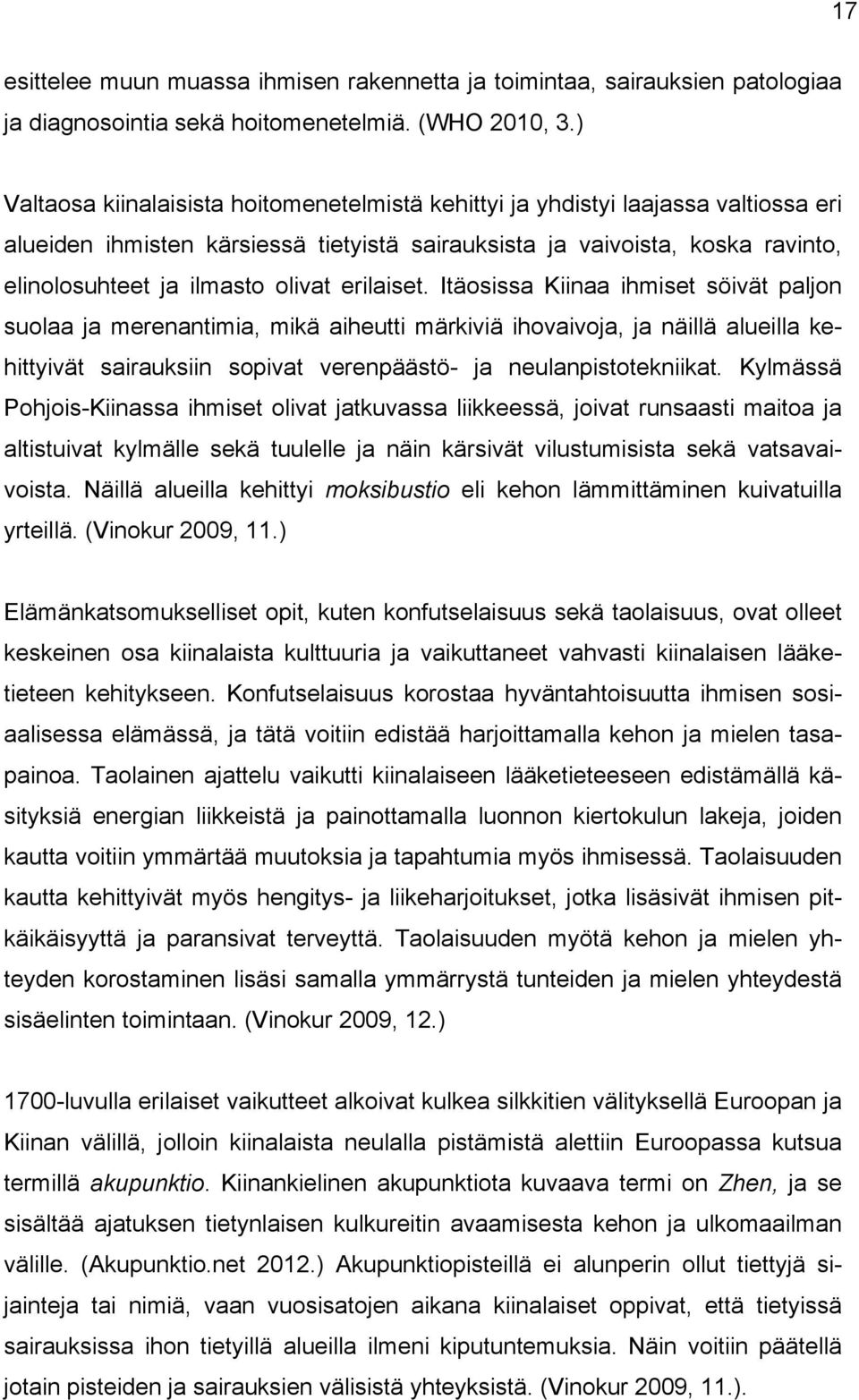 erilaiset. Itäosissa Kiinaa ihmiset söivät paljon suolaa ja merenantimia, mikä aiheutti märkiviä ihovaivoja, ja näillä alueilla kehittyivät sairauksiin sopivat verenpäästö- ja neulanpistotekniikat.