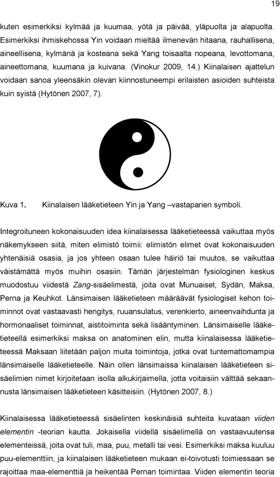 (Vinokur 2009, 14.) Kiinalaisen ajattelun voidaan sanoa yleensäkin olevan kiinnostuneempi erilaisten asioiden suhteista kuin syistä (Hytönen 2007, 7). Kuva 1.