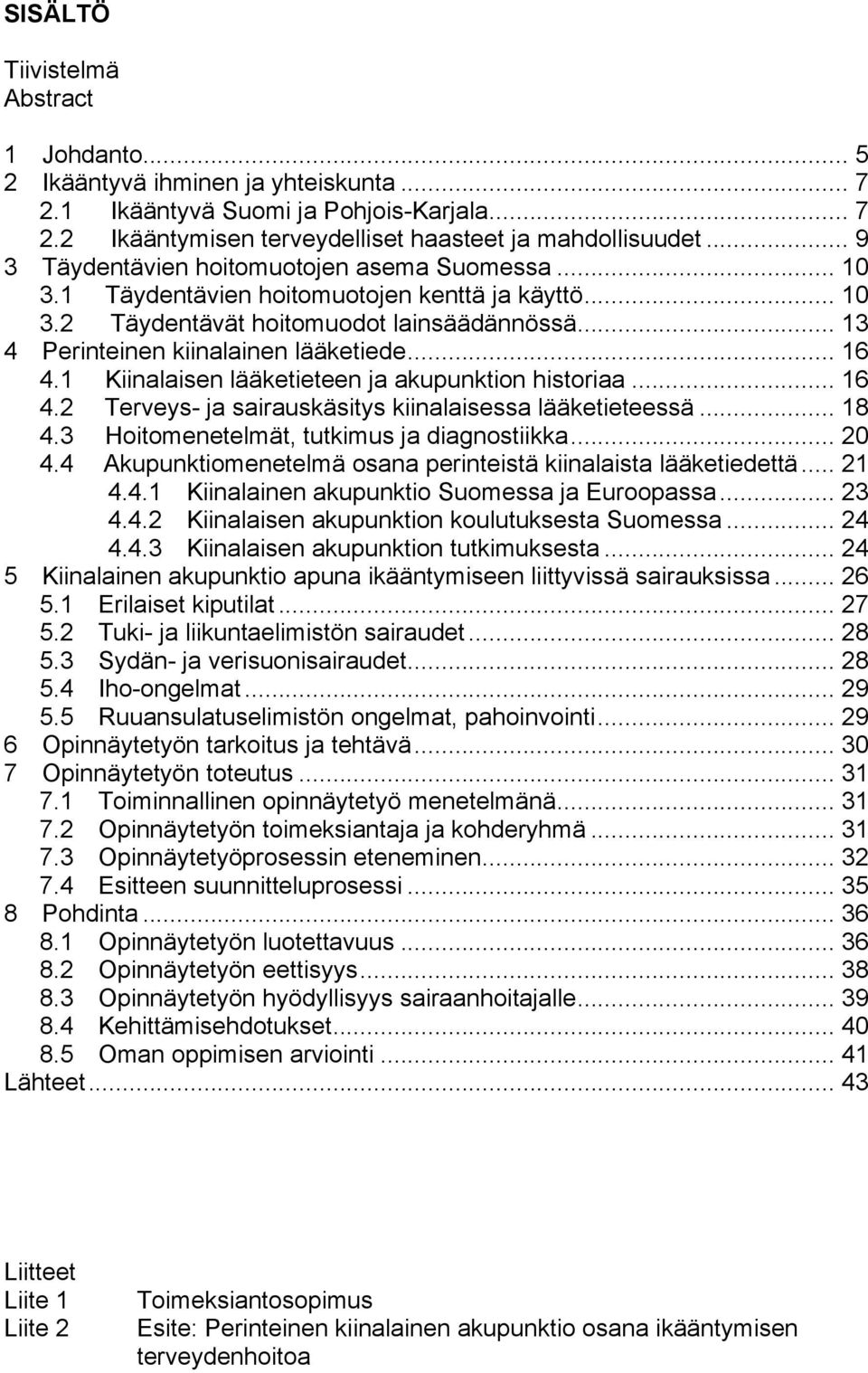 .. 16 4.1 Kiinalaisen lääketieteen ja akupunktion historiaa... 16 4.2 Terveys- ja sairauskäsitys kiinalaisessa lääketieteessä... 18 4.3 Hoitomenetelmät, tutkimus ja diagnostiikka... 20 4.