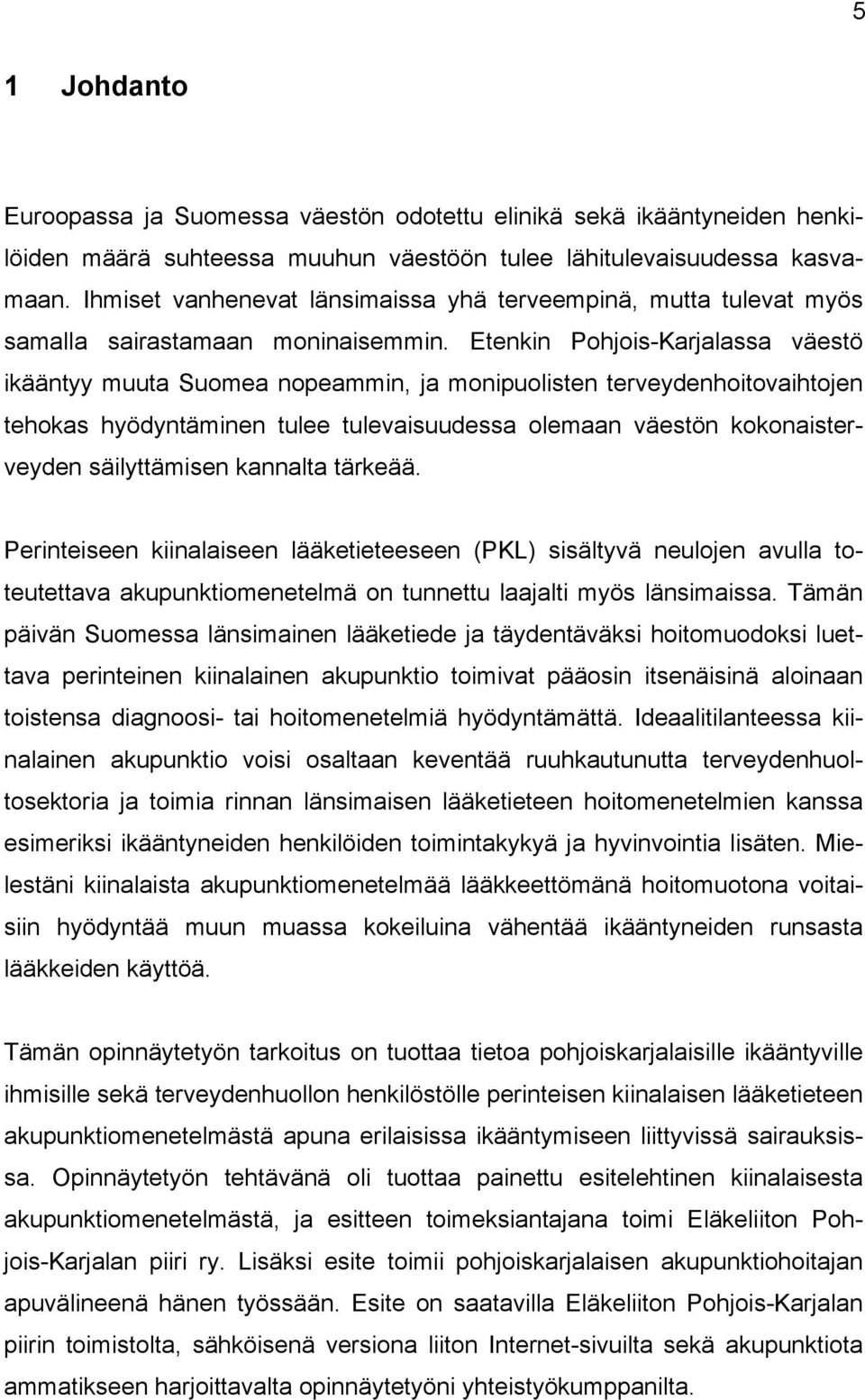 Etenkin Pohjois-Karjalassa väestö ikääntyy muuta Suomea nopeammin, ja monipuolisten terveydenhoitovaihtojen tehokas hyödyntäminen tulee tulevaisuudessa olemaan väestön kokonaisterveyden säilyttämisen