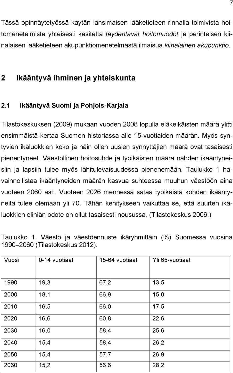 1 Ikääntyvä Suomi ja Pohjois-Karjala Tilastokeskuksen (2009) mukaan vuoden 2008 lopulla eläkeikäisten määrä ylitti ensimmäistä kertaa Suomen historiassa alle 15-vuotiaiden määrän.