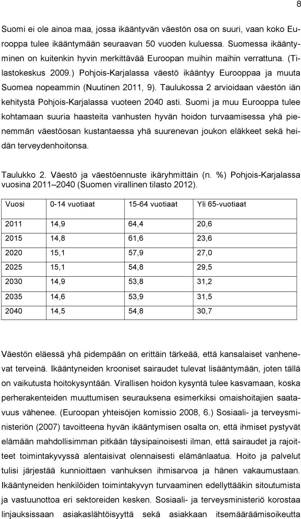 Taulukossa 2 arvioidaan väestön iän kehitystä Pohjois-Karjalassa vuoteen 2040 asti.